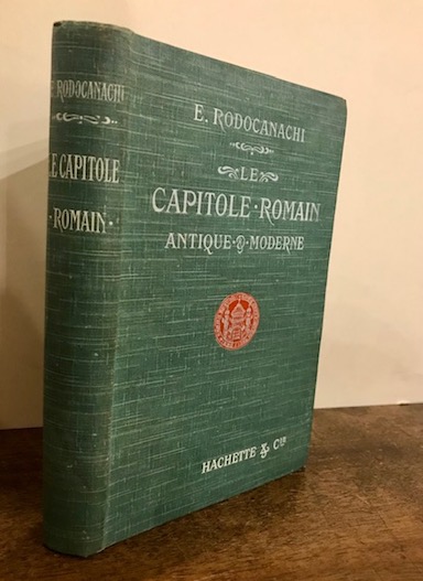 E. Rodocanachi Les Capitole Romain antique et moderne. La Citadelle, Les Temples, Le Palais Senatorial, Les Palais des Conservateurs, Le Musée 1912 Paris Librairie Hachette